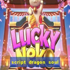 script dragon soul mobile 2024